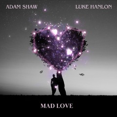Luke Hanlon X Adam Shaw - Mad Love