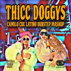 THICC DOGGYS (Camilo Cue Latino Dubstep Mashup)