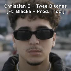 Christian D - Twee Bitches (Ft. Blacka - Prod. Trobi)