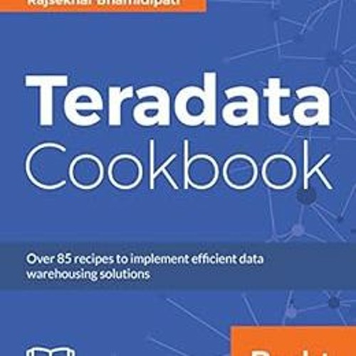 [VIEW] PDF EBOOK EPUB KINDLE Teradata Cookbook: Over 85 recipes to implement efficient data warehous