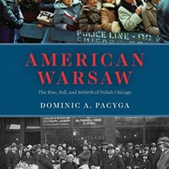( PENZs ) American Warsaw: The Rise, Fall, and Rebirth of Polish Chicago by  Dominic A. Pacyga ( MnW