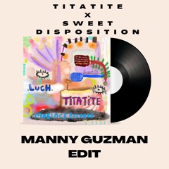 Titatite x Sweet Disposition (Manny Guzman Edit)