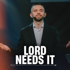 The Lord Needs It // Pastor Vlad