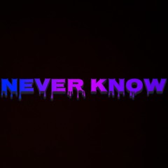 Never know