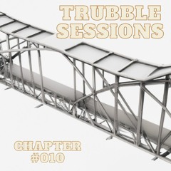 TRUBBLE SESSIONS Chapter #010