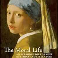 VIEW EPUB 💞 The Moral Life: An Introductory Reader in Ethics and Literature by Louis