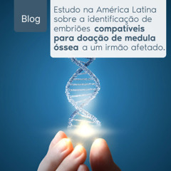 Avanços na América Latina: Estudo sobre compatibilidade embrionária para transplante de medula apresentado na Conferência Internacional PGDIS