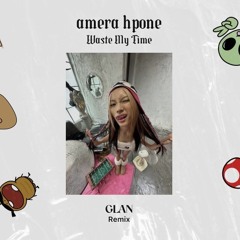 AMERA HPONE - WASTE MY TIME (GLAN REMIX)