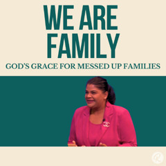 We Are Family: God’s Grace for Messed-Up Families