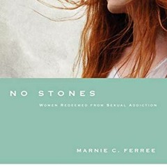 [ACCESS] [PDF EBOOK EPUB KINDLE] No Stones: Women Redeemed from Sexual Addiction by  Marnie C. Ferre