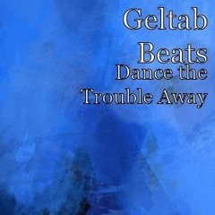Dance The Trouble Away (Prod. Geltab)