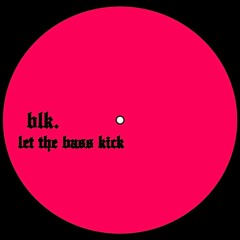 blk. - let the bass kick