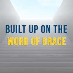 Built Up On The Word Of Grace