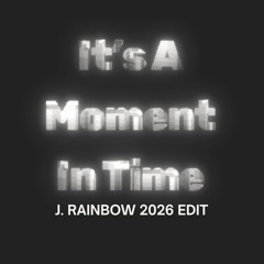 'It's A Moment In Time' J. Rainbow 2026 Edit