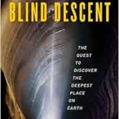 Read PDF 📁 Blind Descent: The Quest to Discover the Deepest Place on Earth by James