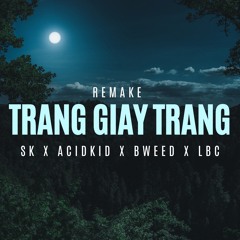 TRANG GIAY TRANG (Remake) - SK X ACIDKID X BWEED X LBC