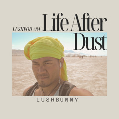 Lushpod #84 - Life After Dust