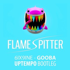 6ix9ine - GOOBA (🔥Flamespitter Bootleg🔥) [UPTEMPO]