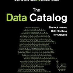 [View] EPUB KINDLE PDF EBOOK The Data Catalog: Sherlock Holmes Data Sleuthing for Analytics by  Bonn