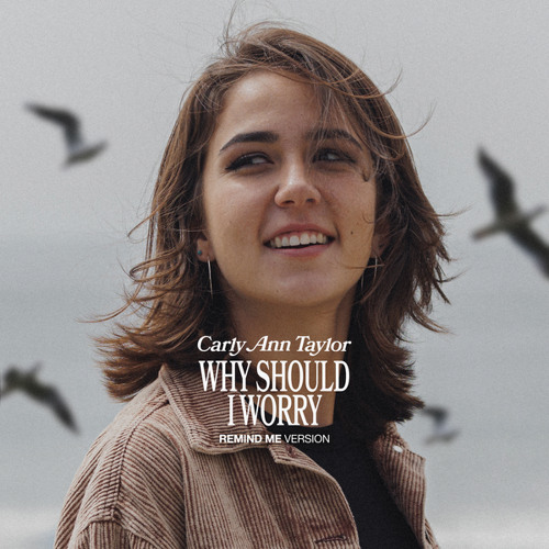 WHY SHOULD I WORRY (Remind Me Version)