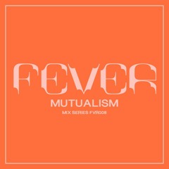 MUTUALISM : FEVER Mix Series FVR008