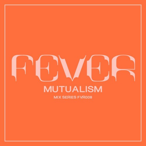 MUTUALISM : FEVER Mix Series FVR008