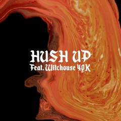 HUSH UP (FEAT. WITCHOUSE 40K) (Prod. 5:10)