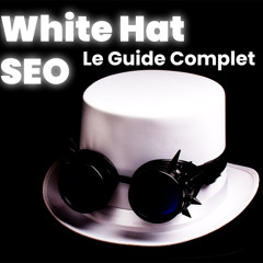 White Hat SEO : Guide complet sur le référencement naturel