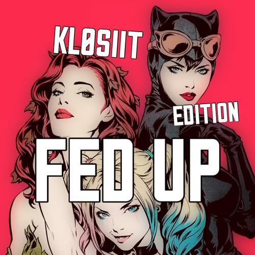 Fed Up (KL0SIIT EDITION)