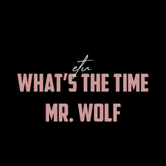 etu - whats the time Mr. Wolf