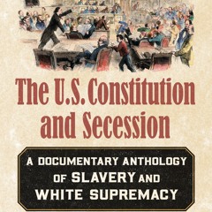 Audiobook The U.S. Constitution and Secession: A Documentary Anthology of Slavery and White Supr