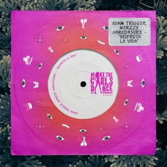 Adam Trigger, Merzzy, Marco4sure - Disfruta La Vida [Make The Girls Dance Records]