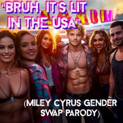 “Bruh, It’s Lit in the USA” (Miley Cyrus Gender Swap Parody)
