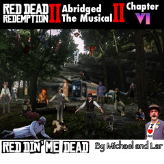 Red Dead Redemption 2: Abridged The Musical: Part 2: Chapter VI: Reddin' Me Dead