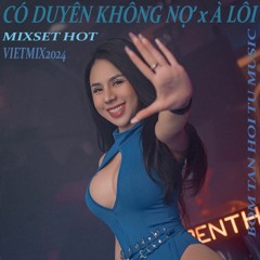 MIXSET HOT | CO DUYEN KHONG NO x A LOI VA MOT SO TRACK BOM TAN KHAC | REMIX VIETMIX