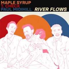 Maple Syrup, T. Check & Paul Midihill - River Flows