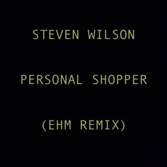 Steven Wilson - Personal Shopper (EHM Remix)