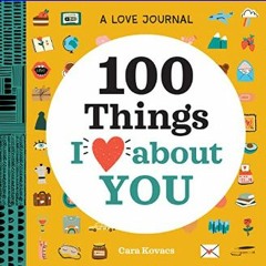 {DOWNLOAD} 📕 A Love Journal: 100 Things I Love about You (100 Things I Love About You Journal)