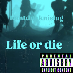 LIFE OR DIE (kantducknoslug) solo