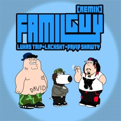 FAMILY GUY LUKAS TRIP+DAVID SHAWTY+LACK5HT [REMIX]