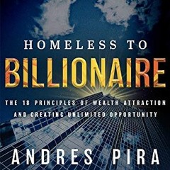 [PDF DOWNLOAD] Homeless to Billionaire: The 18 Principles of Wealth Attraction and Creating Unlimi