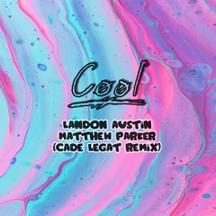 Landon Austin & Matthew Parker - Cool (Cade Legat Remix)