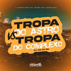 TROPA DO ASTRO Vs TROPA DO COMPLEXO (DJ DG DO RB) feat. MC SACI, MC RKOSTA, MC PRETCHAKO, MC ALEF