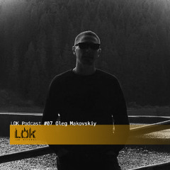 LOK Podcast 07 🔲 Oleg Makovskiy (unreleased own production)