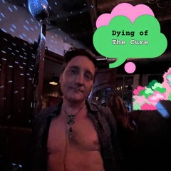 Dying Of The Cure