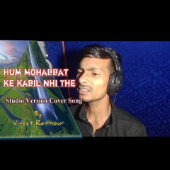 hum mohabat ke kabil nhi the cover song vineet Rathour