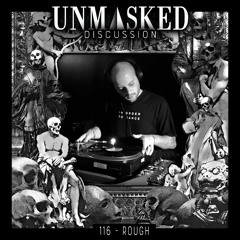 UNMASKED DISCUSSION 116 | ROUGH