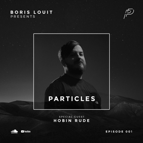 Particles podcast by Boris Louit  001 special guest  "Hobin Rude"