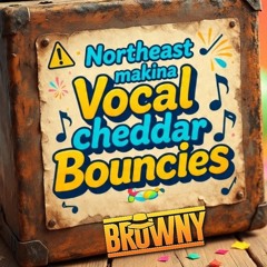 Northeast Makina Vocal Chedder  Bouncies - DJ BROWNY - { tracklist in info }