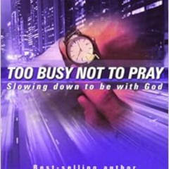 Access EBOOK 💌 Too Busy Not to Pray: Slowing Down to Be with God by Bill Hybels [EBO